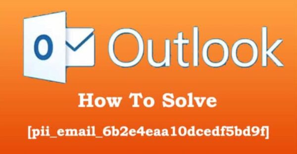 How To Solve [pii_email_6b2e4eaa10dcedf5bd9f] Error In Simple Steps