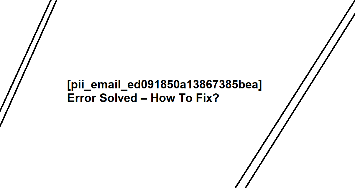 Error [pii_email_ed091850a13867385bea] how to solve?