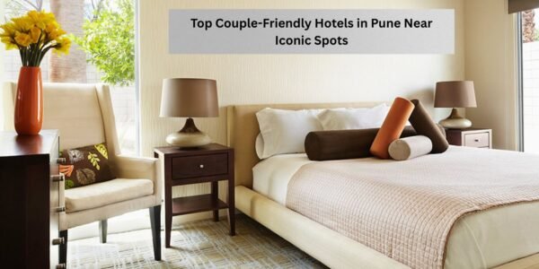 Explore Heritage: Best Couple-Friendly Hotels in Pune Near Iconic Attractions for a long Weekend Stay